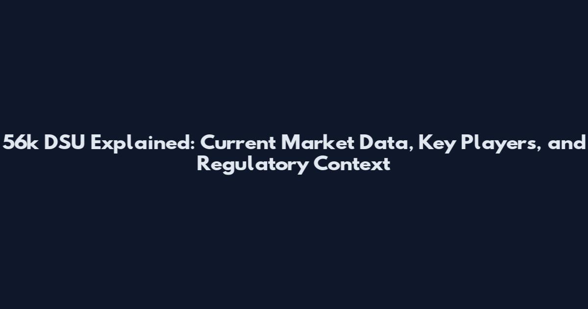 56k DSU Explained: Current Market Data, Key Players, and Regulatory Context