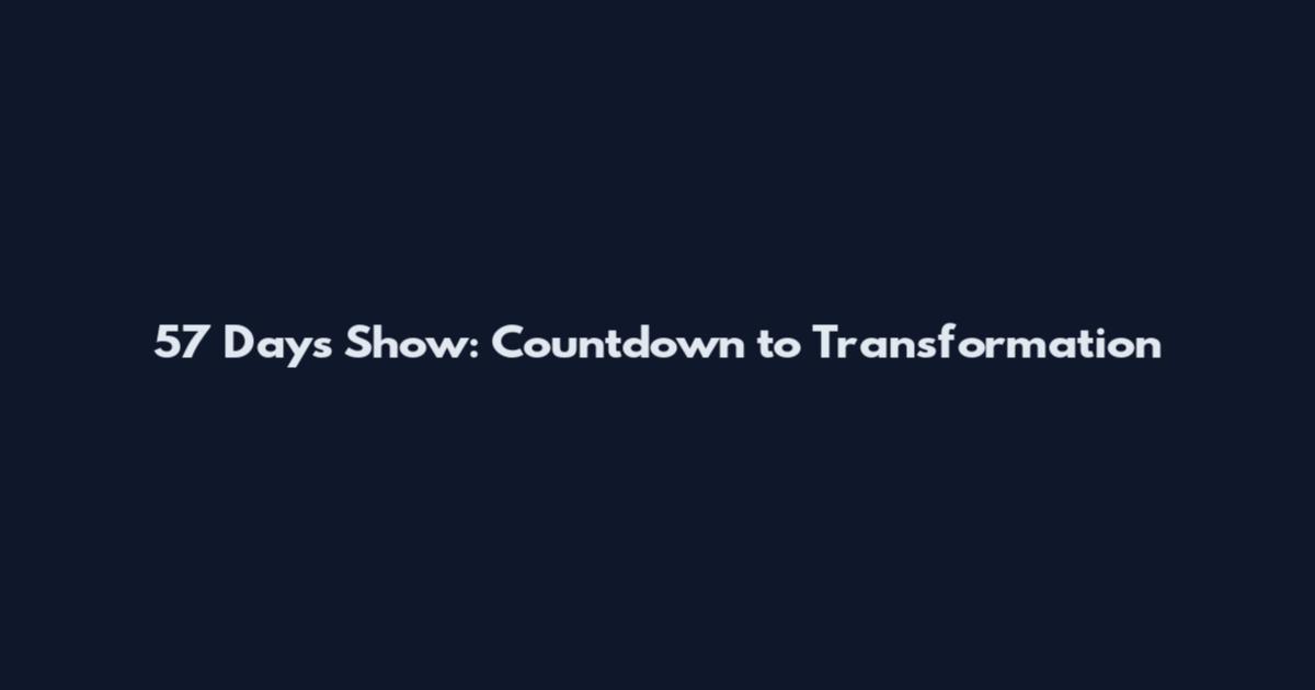 57 Days Show: Countdown to Transformation