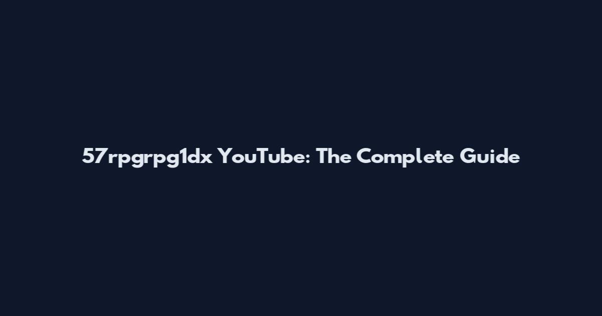 57rpgrpg1dx YouTube: The Complete Guide