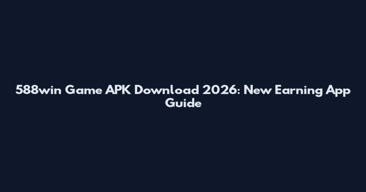 588win Game APK Download 2026: New Earning App Guide