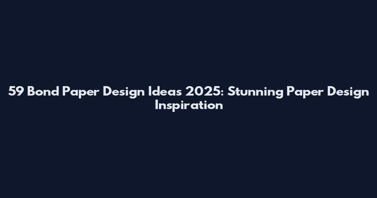 59 Bond Paper Design Ideas 2025: Stunning Paper Design Inspiration