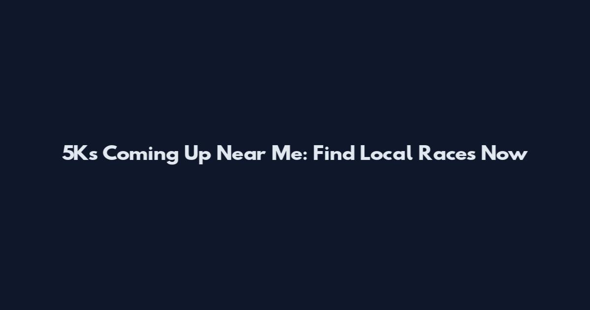 5Ks Coming Up Near Me: Find Local Races Now