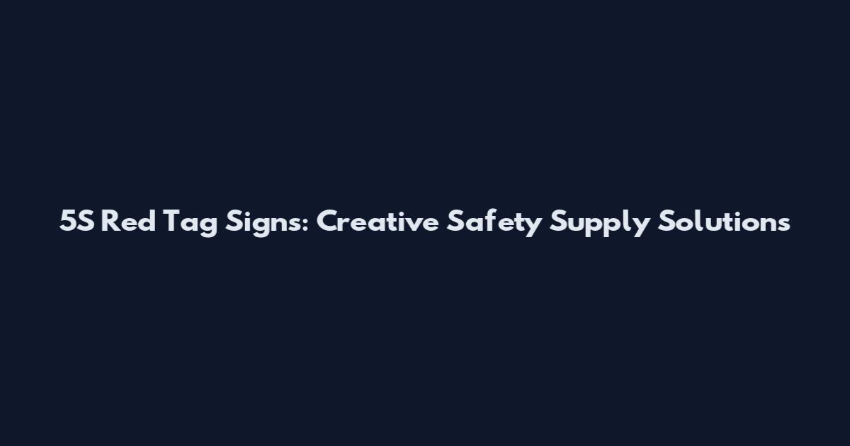 5S Red Tag Signs: Creative Safety Supply Solutions
