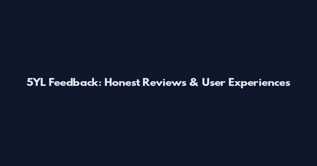 5YL Feedback: Honest Reviews & User Experiences