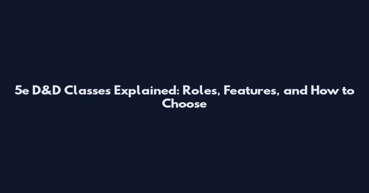 5e D&D Classes Explained: Roles, Features, and How to Choose