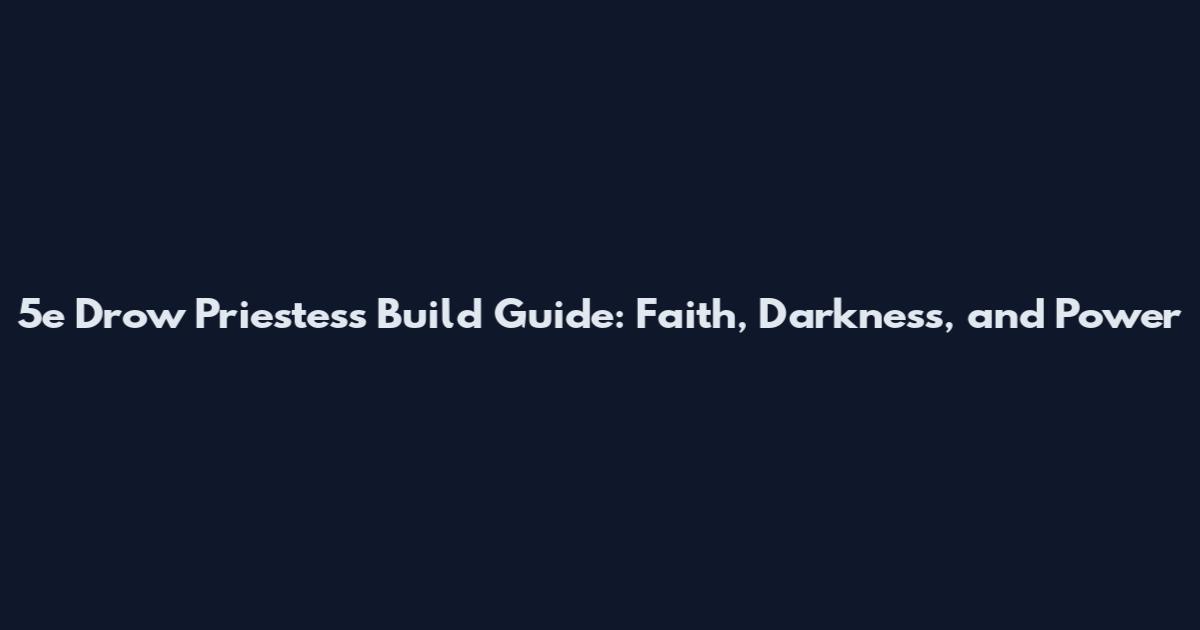 5e Drow Priestess Build Guide: Faith, Darkness, and Power