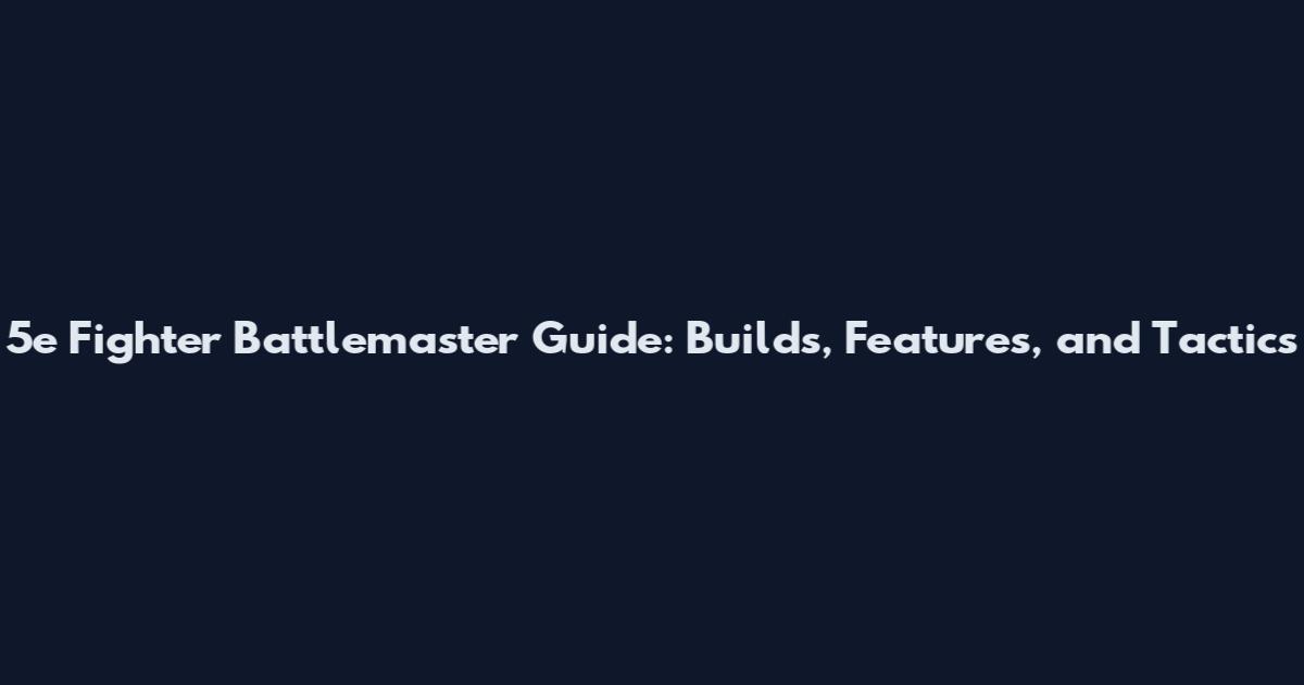 5e Fighter Battlemaster Guide: Builds, Features, and Tactics