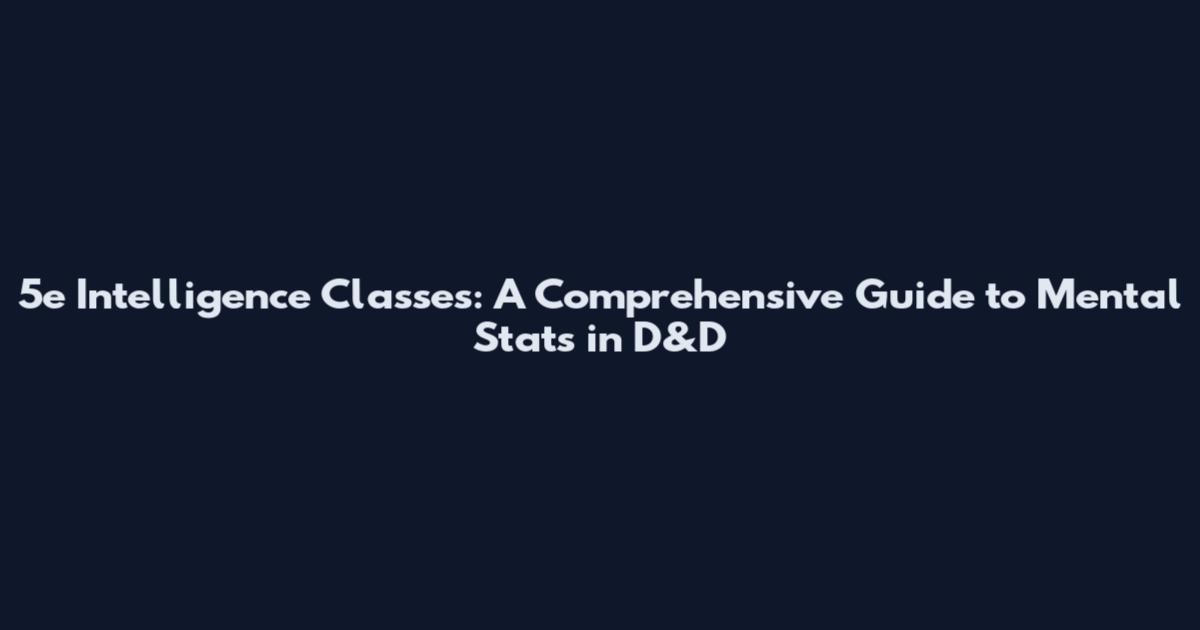 5e Intelligence Classes: A Comprehensive Guide to Mental Stats in D&D