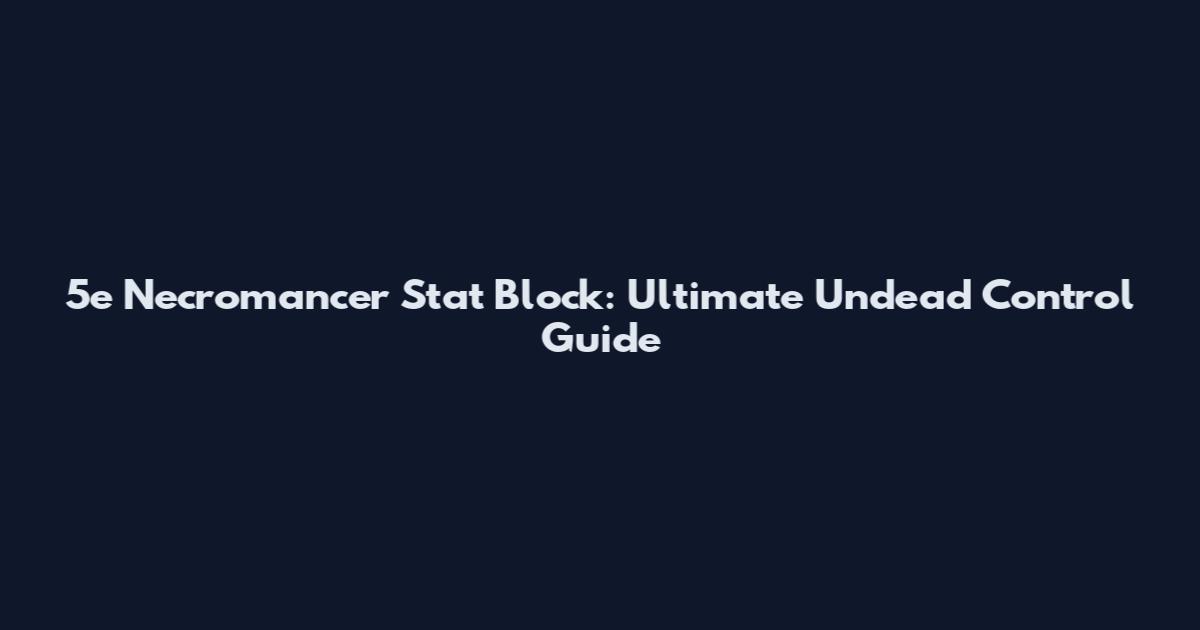 5e Necromancer Stat Block: Ultimate Undead Control Guide