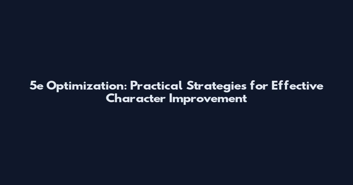 5e Optimization: Practical Strategies for Effective Character Improvement