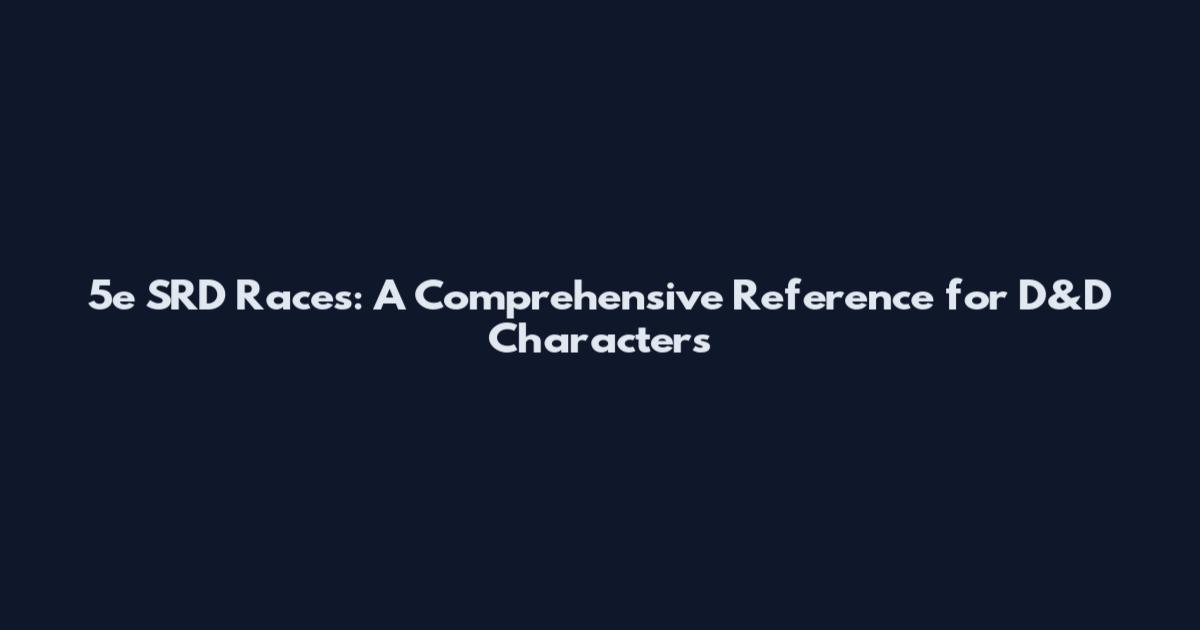 5e SRD Races: A Comprehensive Reference for D&D Characters