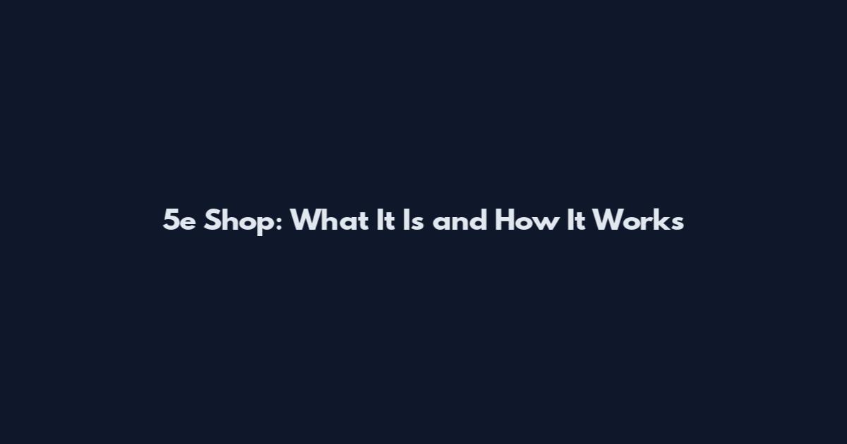 5e Shop: What It Is and How It Works