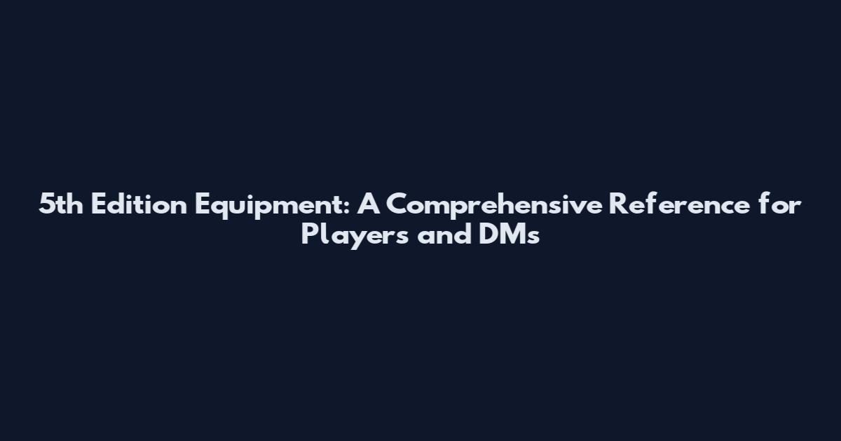 5th Edition Equipment: A Comprehensive Reference for Players and DMs