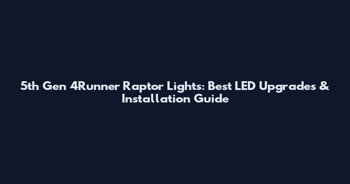 5th Gen 4Runner Raptor Lights: Best LED Upgrades & Installation Guide