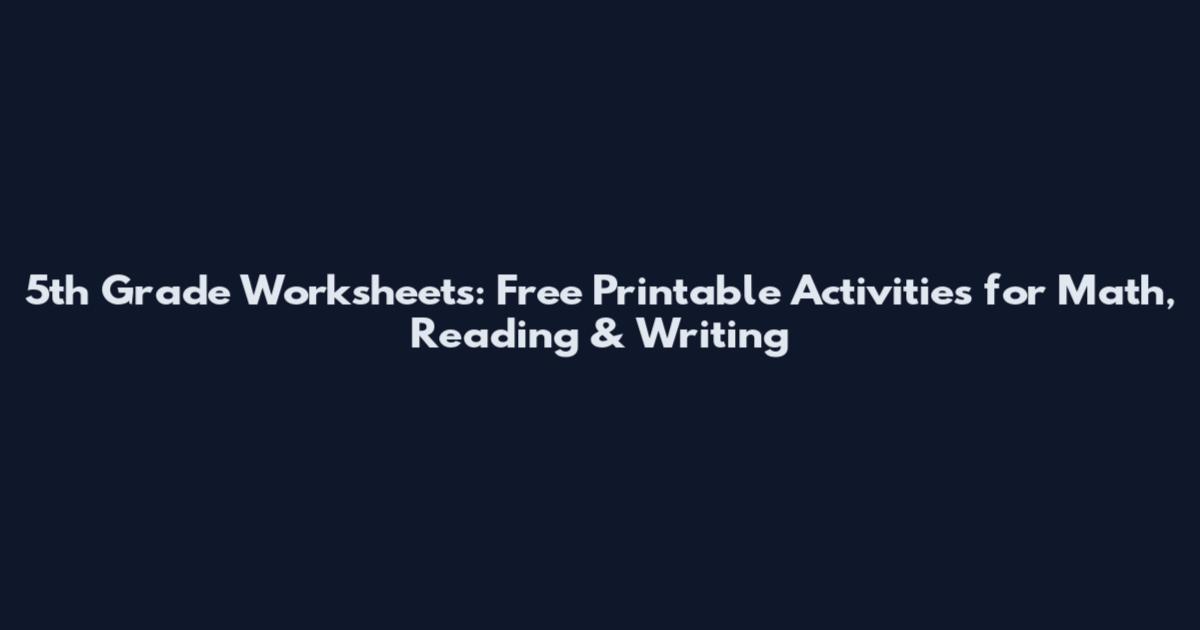 5th Grade Worksheets: Free Printable Activities for Math, Reading & Writing