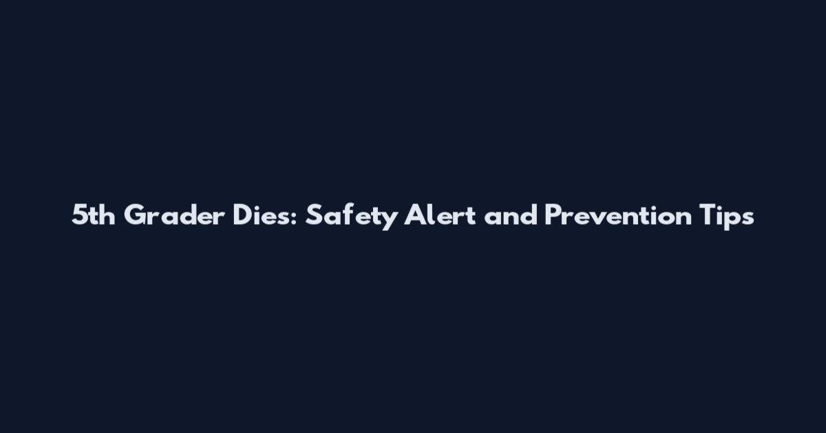 5th Grader Dies: Safety Alert and Prevention Tips