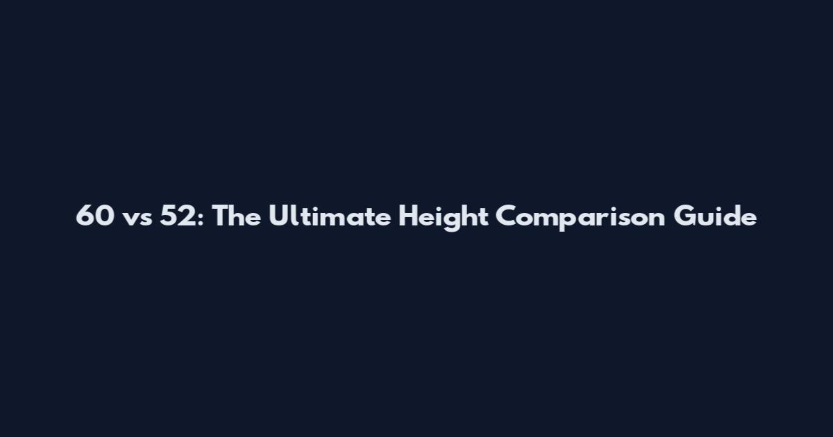 6'0 vs 5'2: The Ultimate Height Comparison Guide