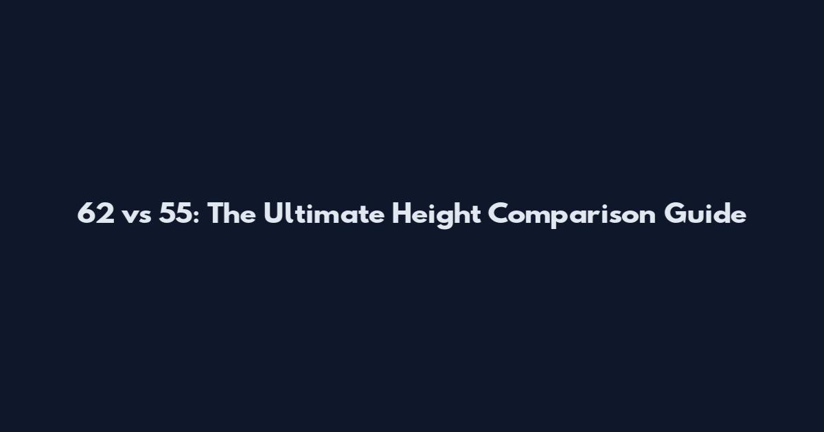 6'2 vs 5'5: The Ultimate Height Comparison Guide