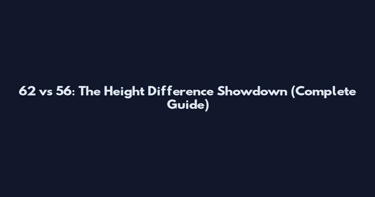 6'2 vs 5'6: The Height Difference Showdown (Complete Guide)