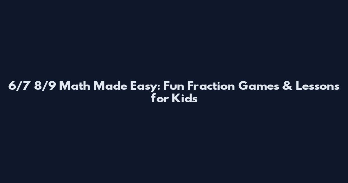 6/7 8/9 Math Made Easy: Fun Fraction Games & Lessons for Kids