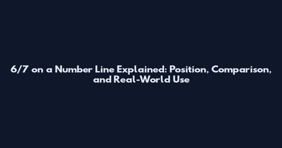 6/7 on a Number Line Explained: Position, Comparison, and Real-World Use