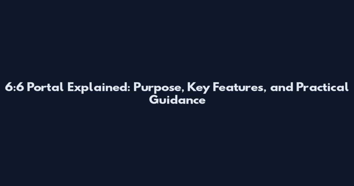 6:6 Portal Explained: Purpose, Key Features, and Practical Guidance