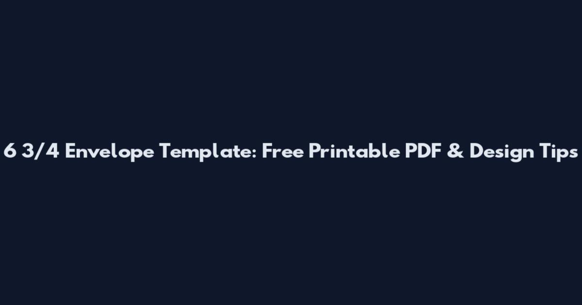 6 3/4 Envelope Template: Free Printable PDF & Design Tips