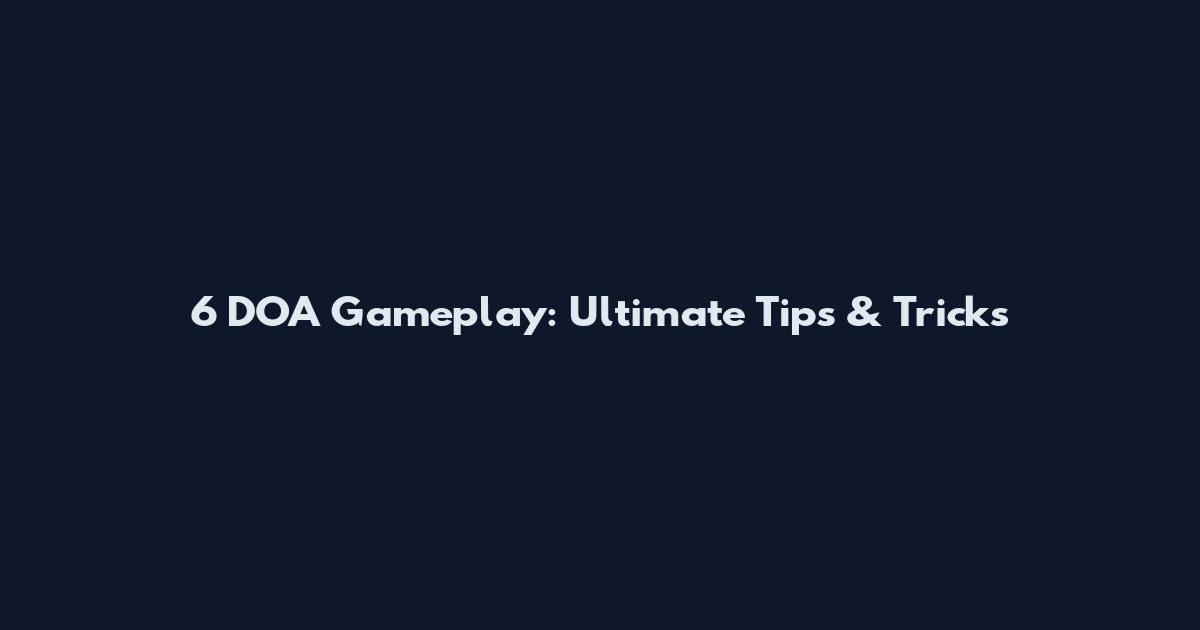 6 DOA Gameplay: Ultimate Tips & Tricks