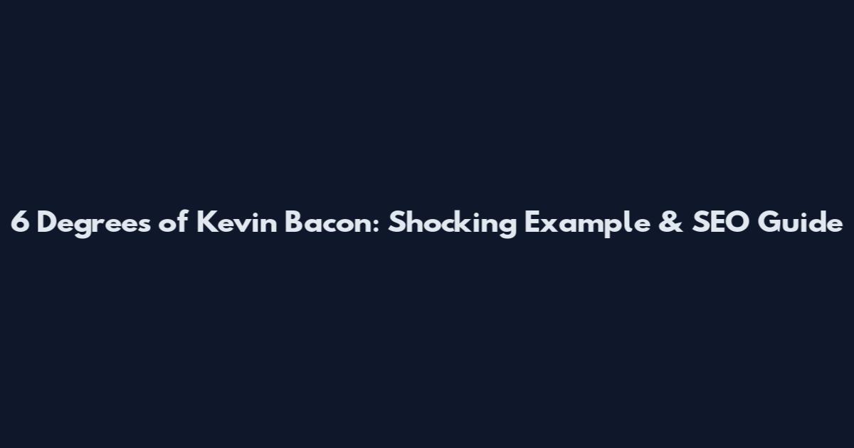 6 Degrees of Kevin Bacon: Shocking Example & SEO Guide