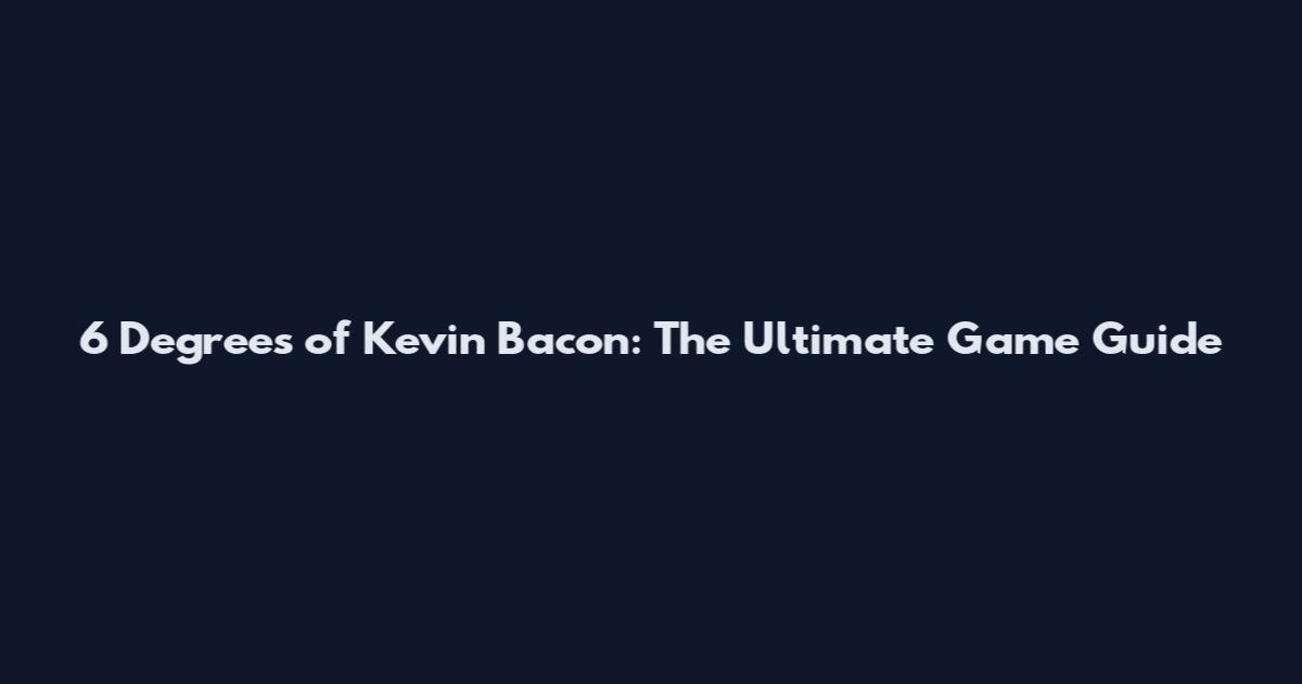 6 Degrees of Kevin Bacon: The Ultimate Game Guide