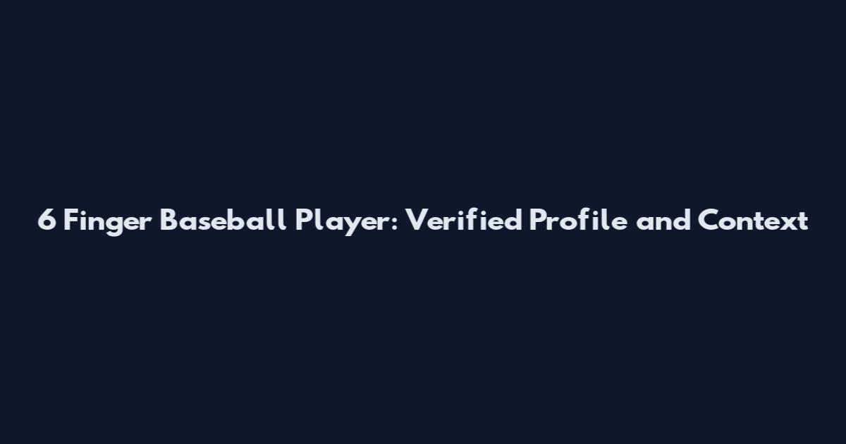 6 Finger Baseball Player: Verified Profile and Context