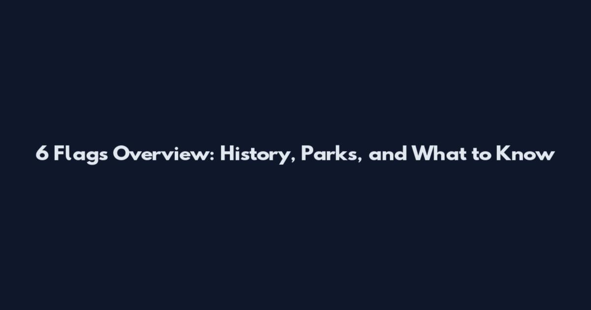 6 Flags Overview: History, Parks, and What to Know