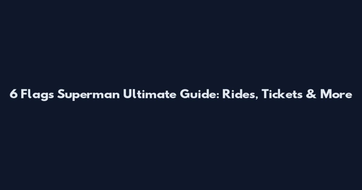 6 Flags Superman Ultimate Guide: Rides, Tickets & More