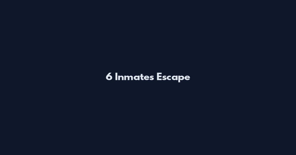 6 Inmates Escape