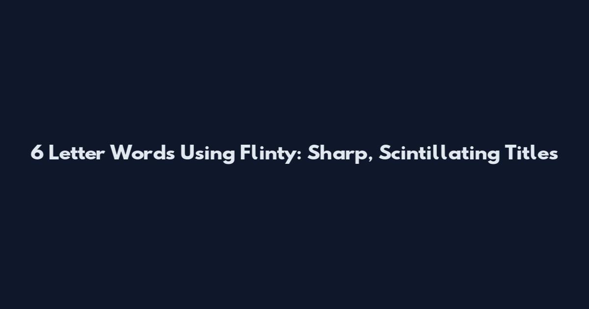 6 Letter Words Using Flinty: Sharp, Scintillating Titles
