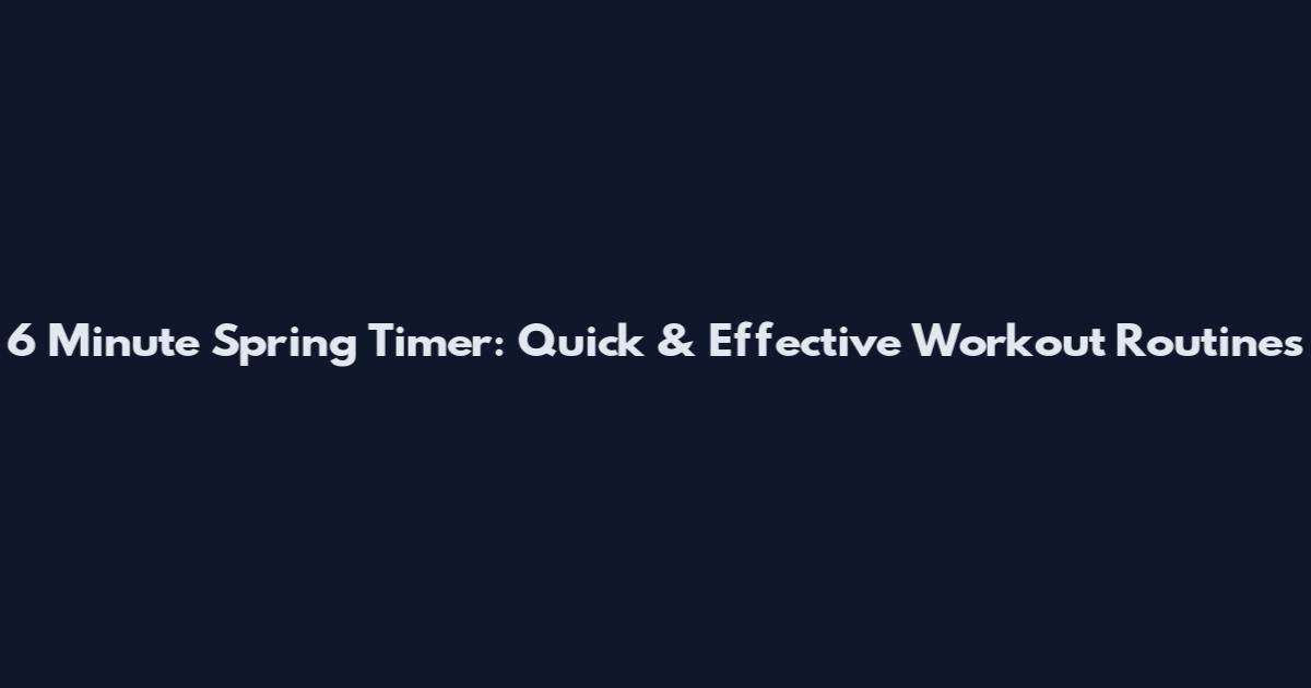6 Minute Spring Timer: Quick & Effective Workout Routines