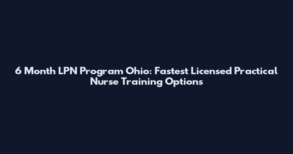 6 Month LPN Program Ohio: Fastest Licensed Practical Nurse Training Options