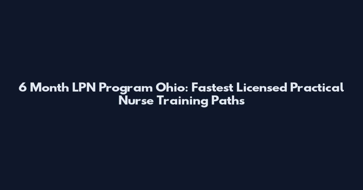6 Month LPN Program Ohio: Fastest Licensed Practical Nurse Training Paths