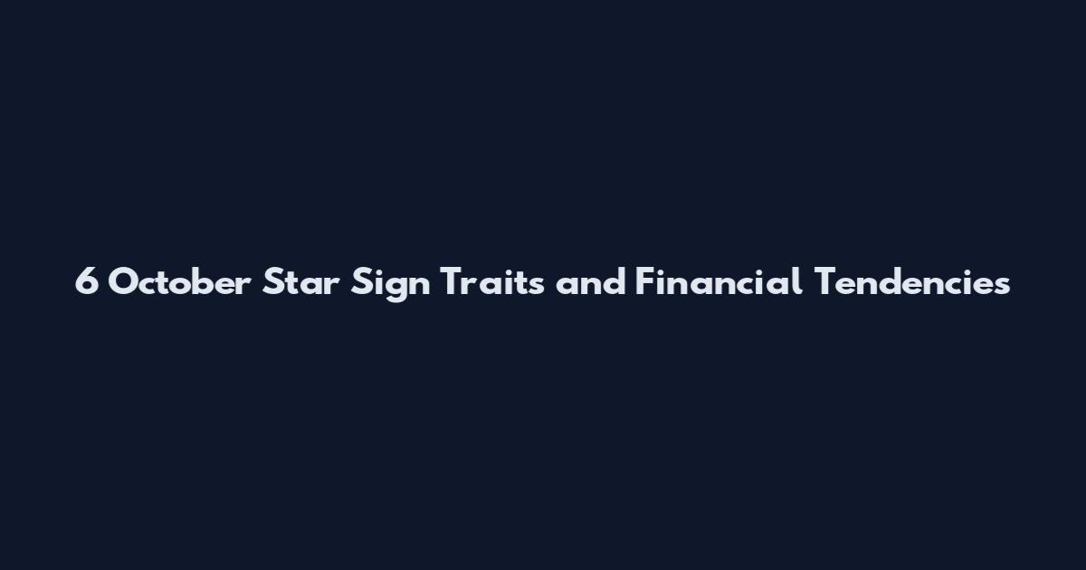 6 October Star Sign Traits and Financial Tendencies