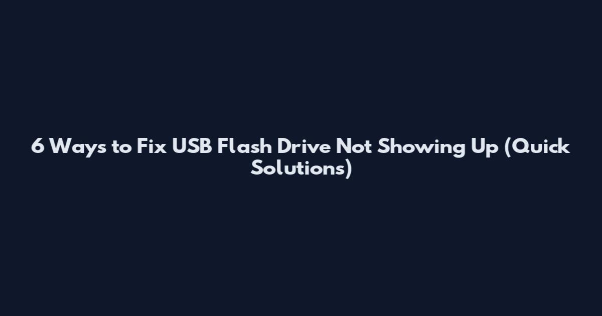 6 Ways to Fix USB Flash Drive Not Showing Up (Quick Solutions)