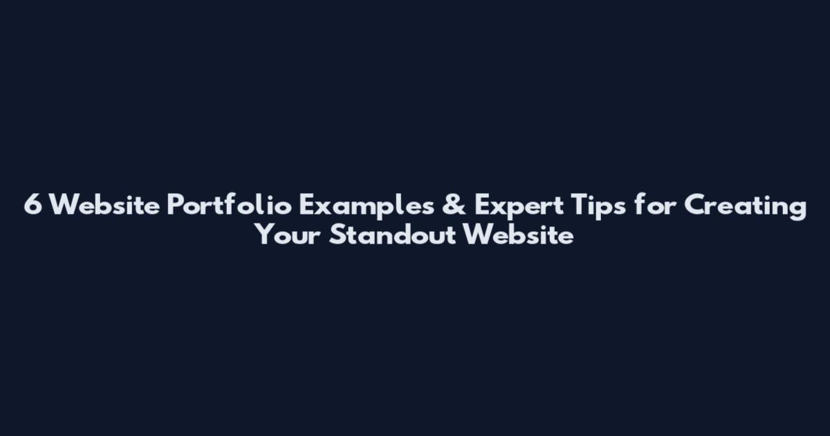 6 Website Portfolio Examples & Expert Tips for Creating Your Standout Website