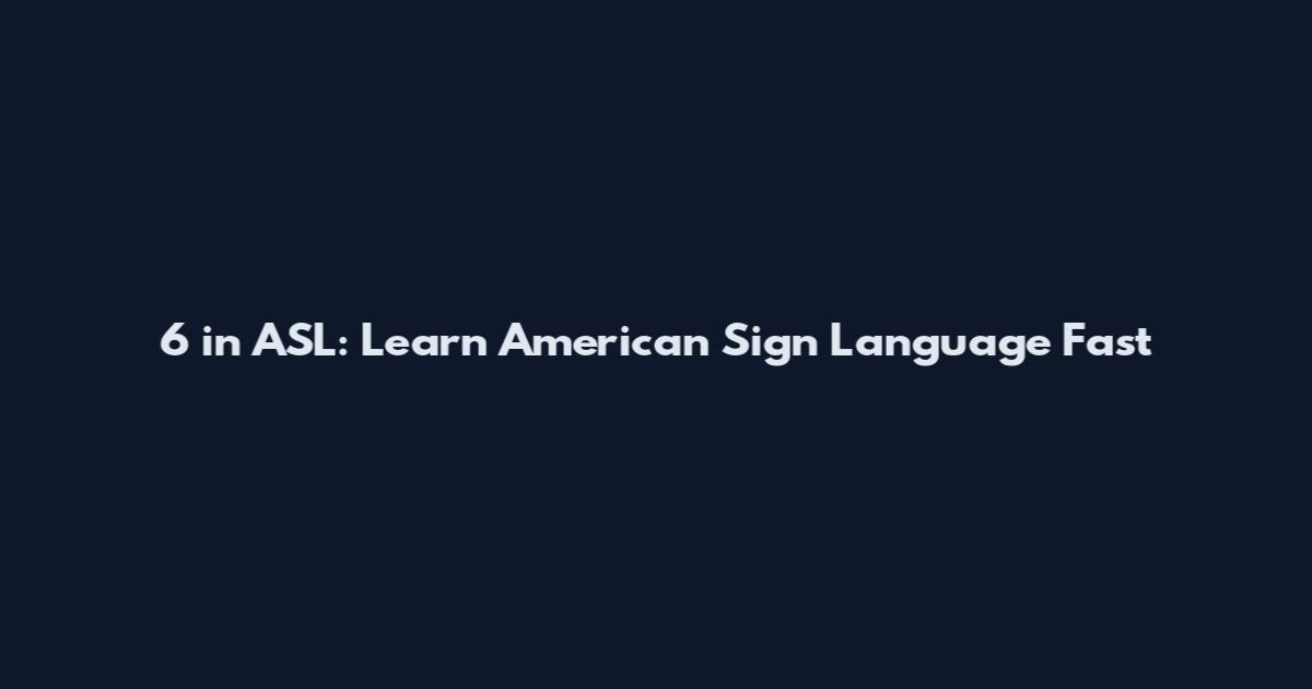 6 in ASL: Learn American Sign Language Fast