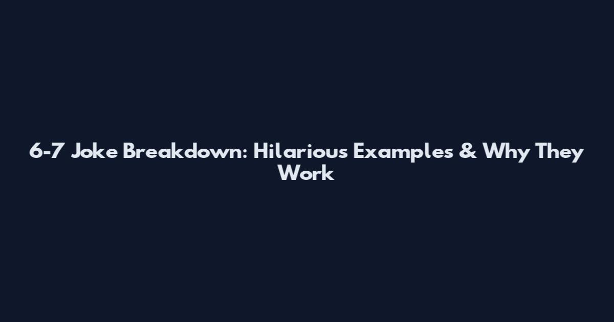 6-7 Joke Breakdown: Hilarious Examples & Why They Work