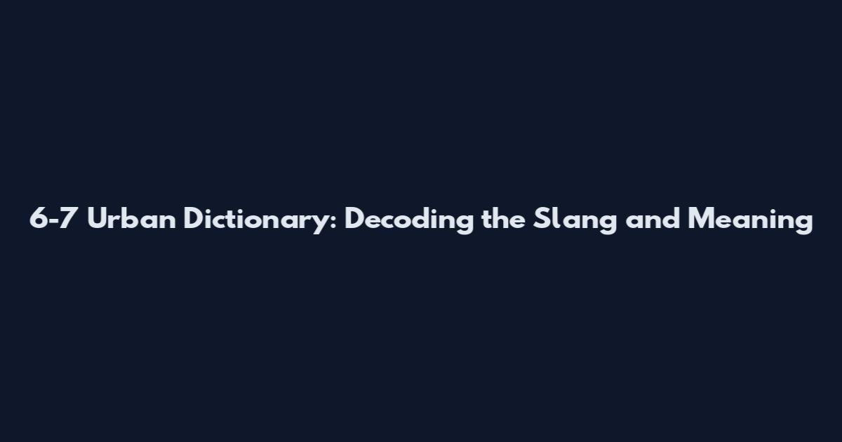 6-7 Urban Dictionary: Decoding the Slang and Meaning