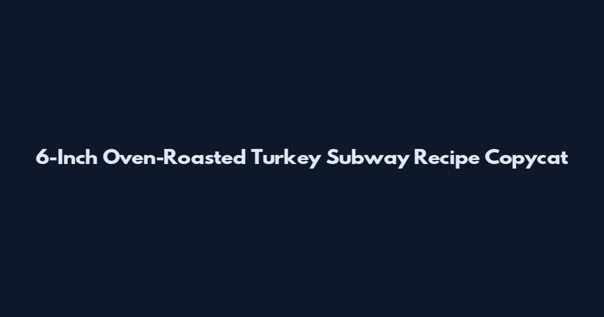 6-Inch Oven-Roasted Turkey Subway Recipe Copycat
