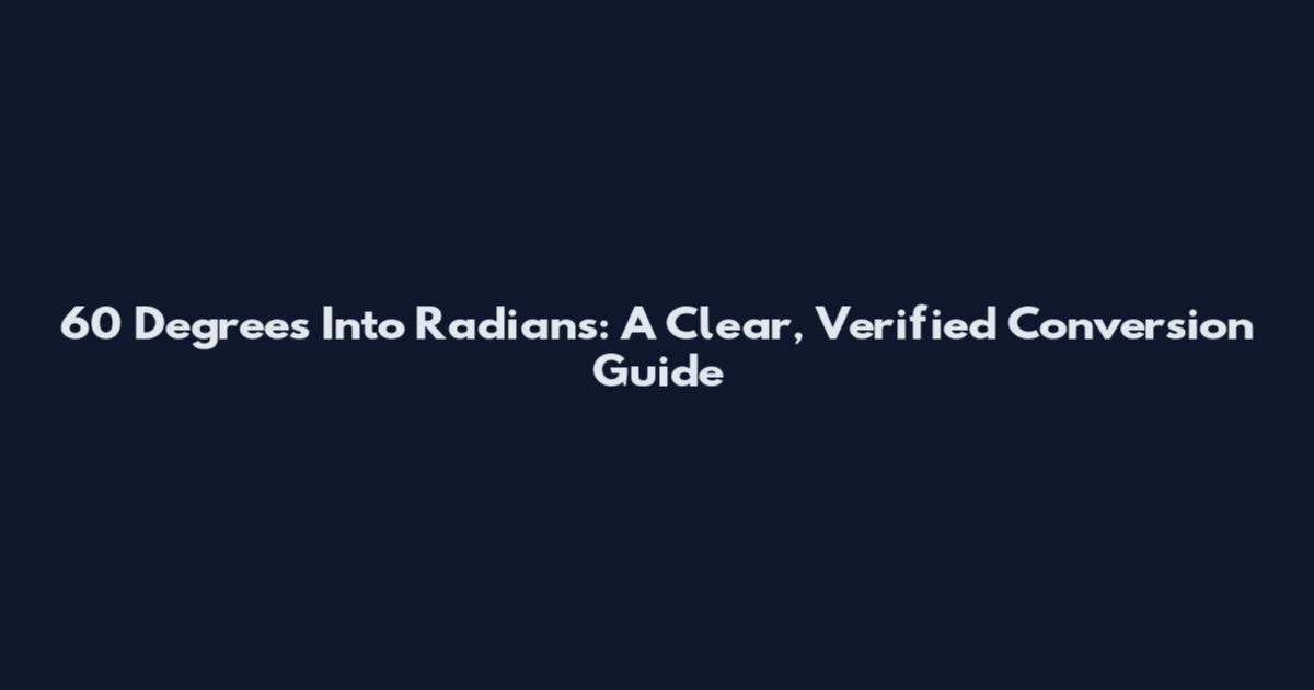 60 Degrees Into Radians: A Clear, Verified Conversion Guide