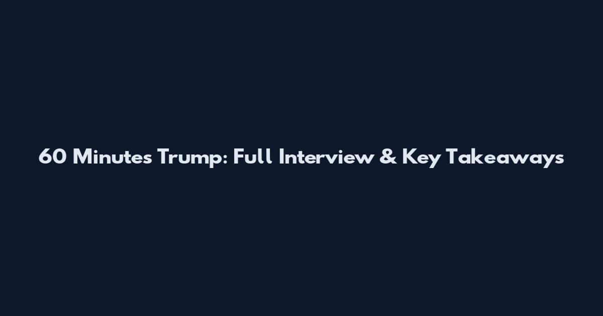 60 Minutes Trump: Full Interview & Key Takeaways