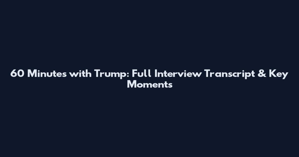 60 Minutes with Trump: Full Interview Transcript & Key Moments