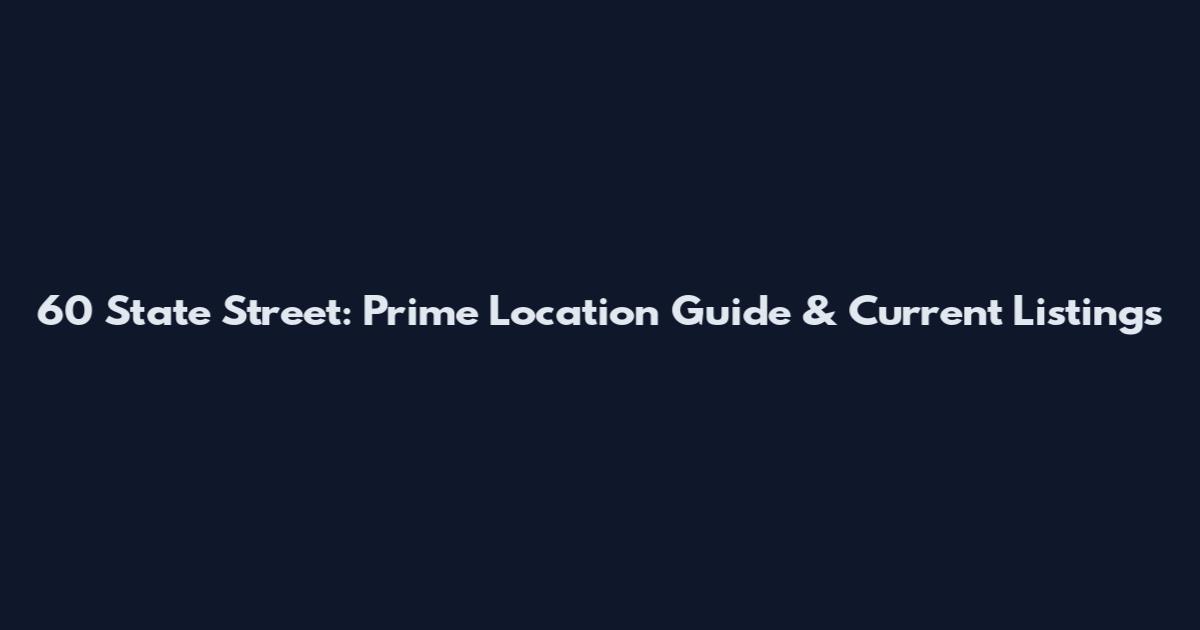 60 State Street: Prime Location Guide & Current Listings