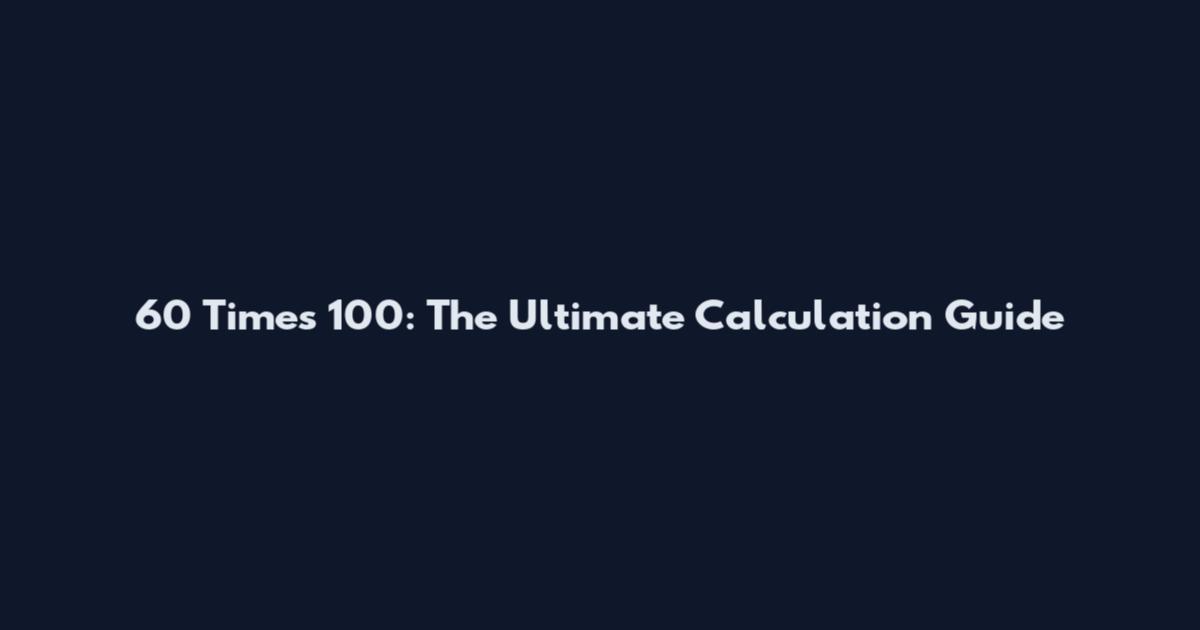 60 Times 100: The Ultimate Calculation Guide